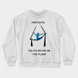 Aerial silks artist in splits with funny quote Crewneck Sweatshirt